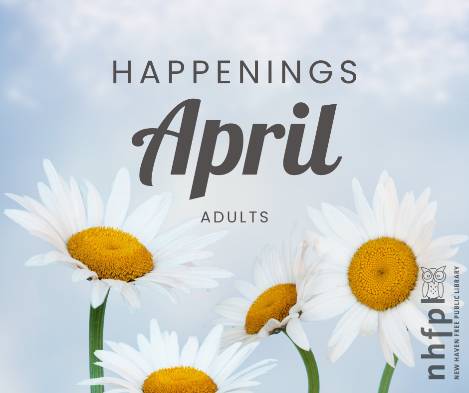 APRIL HAPPENINGS – NOVEDADES DE ABRIL | New Haven Free Public Library
